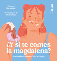 ¿Y si te comes la magdalena? : una guía joven para vivir con tu cuerpo
