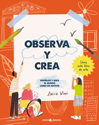 Observa y crea : inspírate y mira el mundo como un artísta