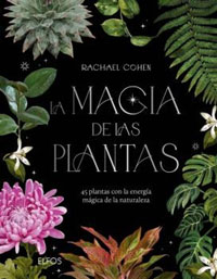 La magia de las plantas : 45 plantas con la energía mágica de la naturaleza