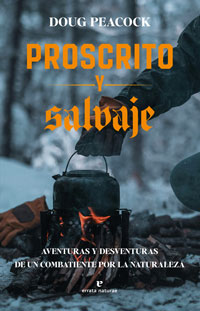 Proscrito y salvaje : aventuras y desventuras de un combatiente por la naturaleza