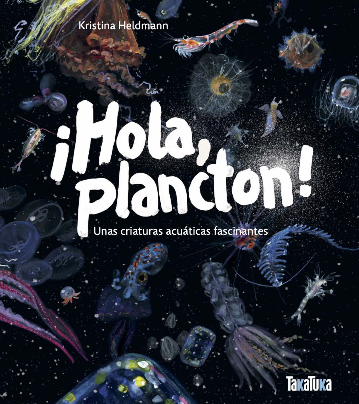 ¡Hola plancton! : unas criaturas acuáticas fascinantes