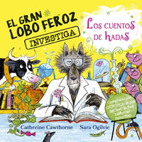 El gran lobo feroz investiga los cuentos de hadas : comprobación cietífica de los hechos de tus historias favoritas