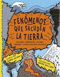 Fenómenos que sacuden la Tierra : volcanes, terremotos, ciclones, tsunamis y otros desastres naturales