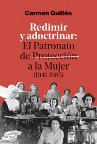 Redimir y adoctrinar : el Patronato de Protección a la mujer (1941-1985)