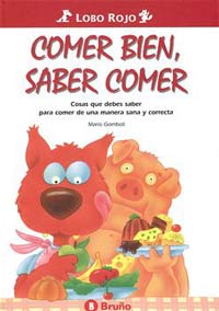Comer bien, saber comer : cosas que debes saber para comer de una manera sana y correcta