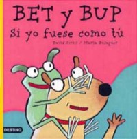 Bet y Bup : si yo fuese como tú