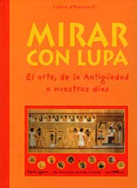 Mirar con lupa : el arte, de la antigüedad a nuestros días