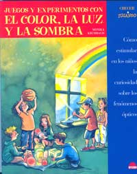 Juegos y experimentos con el color, la luz y la sombra : cómo estimular en los niños la curiosidad sobre los fenómenos ópticos