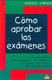 Cómo aprobar los exámenes : guía práctica para aumentar la memoria y alcanzar el éxito en los estudios