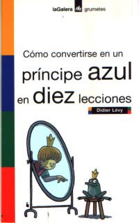 Cómo convertirse en un príncipe azul en diez lecciones : o mi verdadera historia narrada por mí mismo