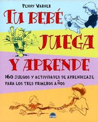 Tu bebé juega y aprende : 160 juegos y actividades de aprendizaje para los tres primeros años