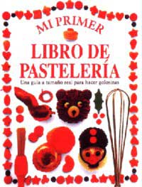 Mi primer libro de pastelería : una guía para hacer golosinas