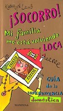 ¡Socorro! mi familia me está volviendo loca : guía de la supervivencia doméstica