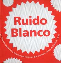 Ruido blanco : un libro para pequeños y mayores con sorpresas que esconden ruidos