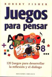 Juegos para pensar : 120 Juegos para desarrollar la reflexión y el diálogo