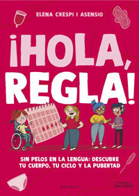 ¡Hola, regla! : sin pelos en la lengua, descubre tu cuerpo, tu ciclo y tu pubertad
