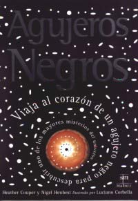 Agujeros Negros : viaja al corazón de un agujero negro para descubrir uno de los mayores misterios de universo