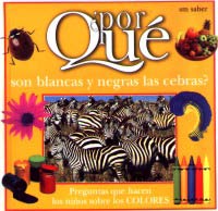 ¿Por qué son blancas y negras las cebras? : preguntas que hacen los niños sobre los colores